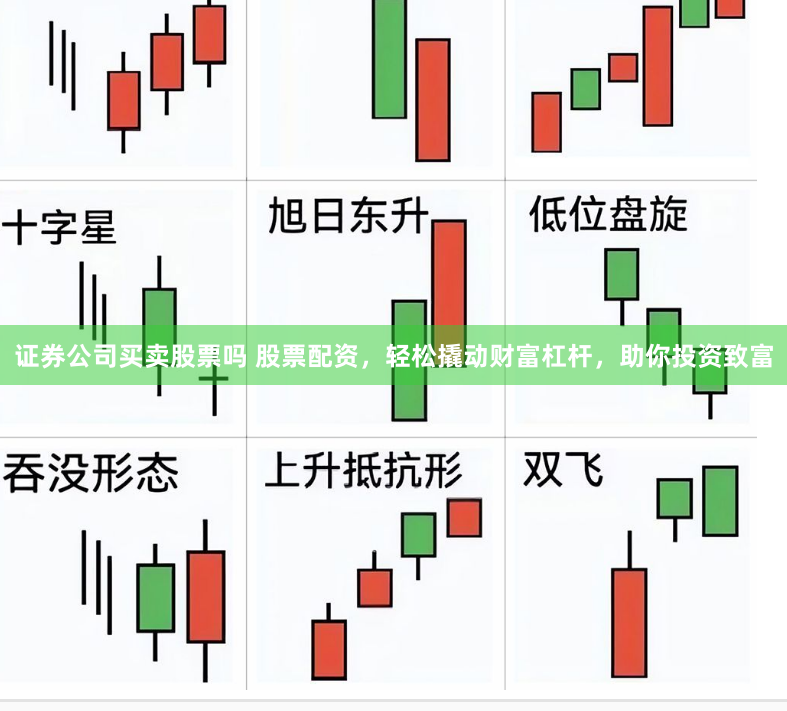 证券公司买卖股票吗 股票配资，轻松撬动财富杠杆，助你投资致富