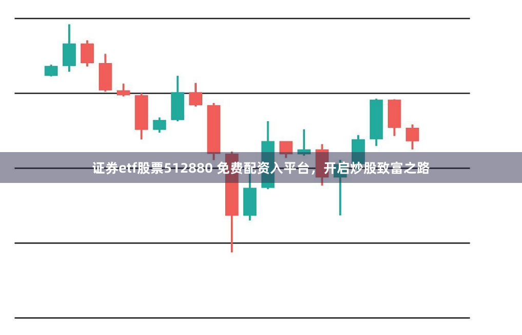 证券etf股票512880 免费配资入平台，开启炒股致富之路