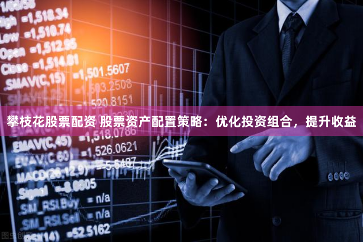 攀枝花股票配资 股票资产配置策略:优化投资组合,提升收益