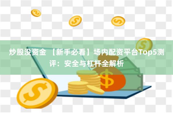 炒股没资金 【新手必看】场内配资平台Top5测评:安全与杠杆全解析
