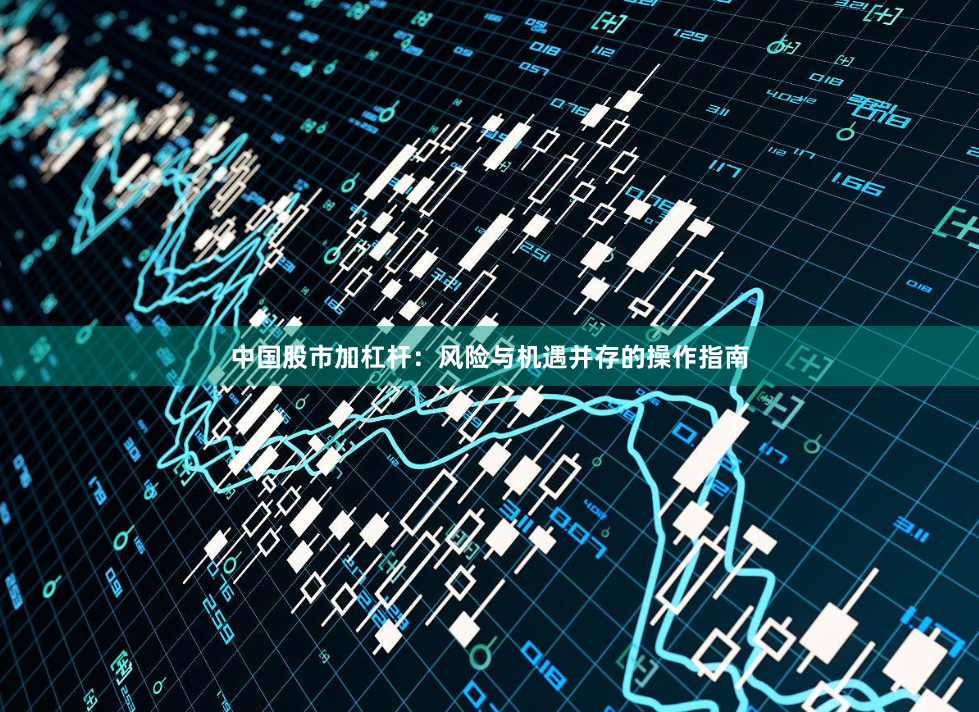中国股市加杠杆：风险与机遇并存的操作指南