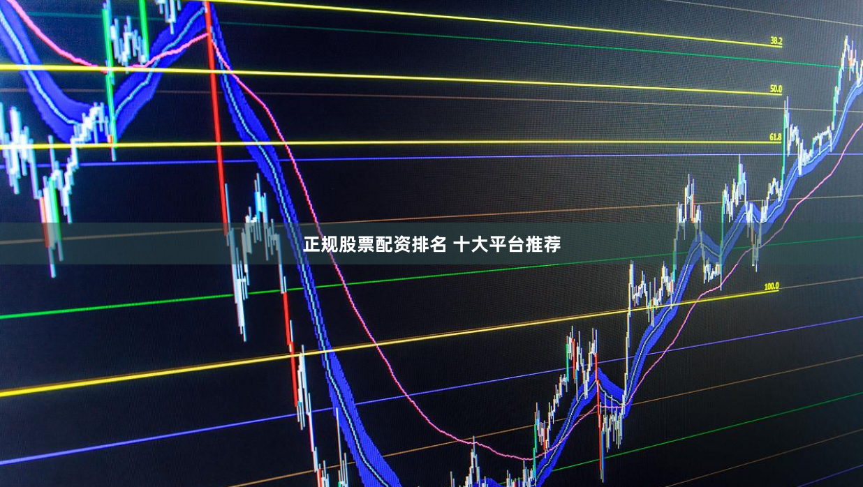 正规股票配资排名 十大平台推荐