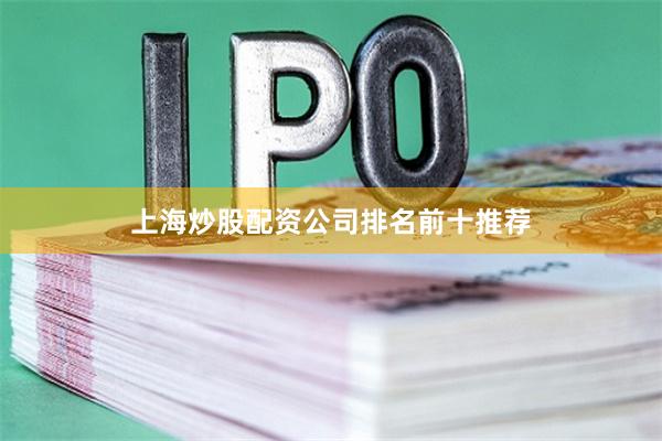 上海炒股配资公司排名前十推荐