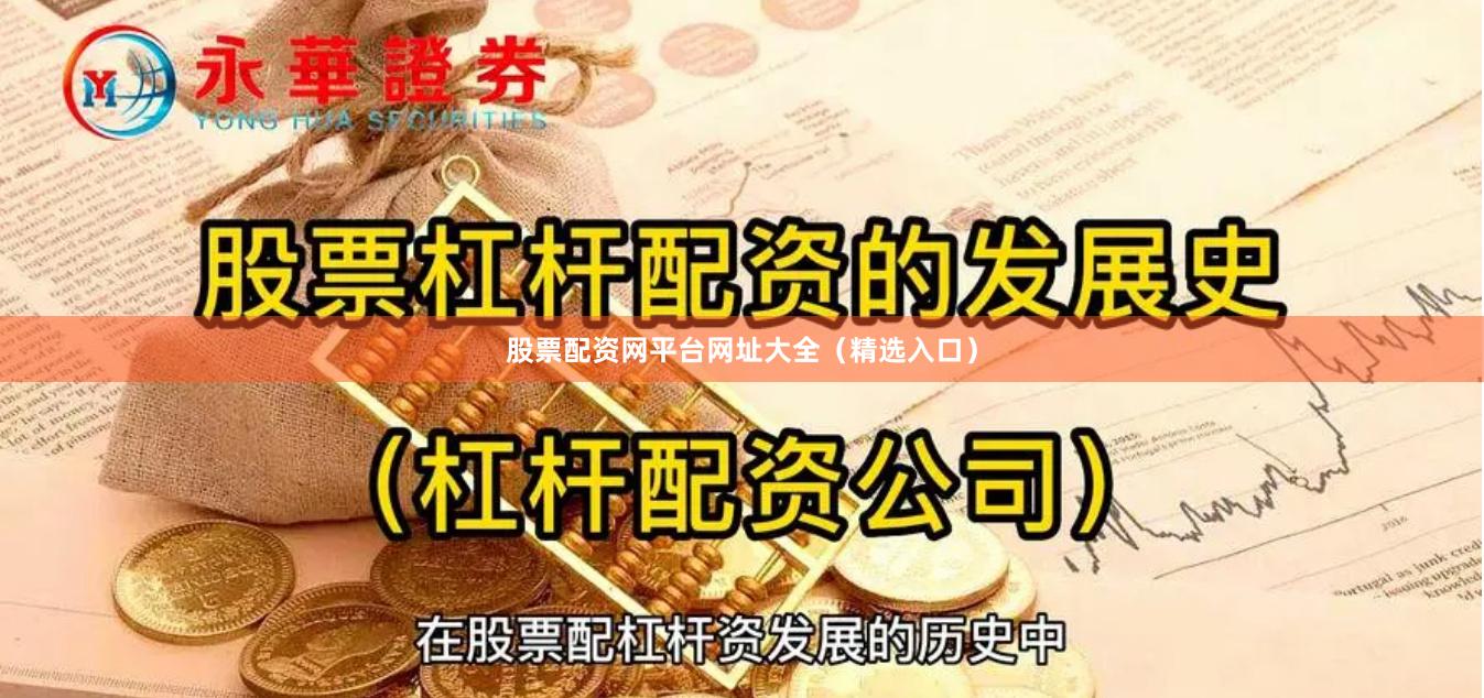 股票配资网平台网址大全（精选入口）