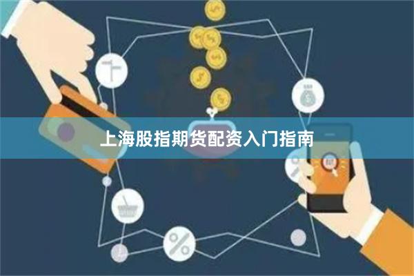 上海股指期货配资入门指南