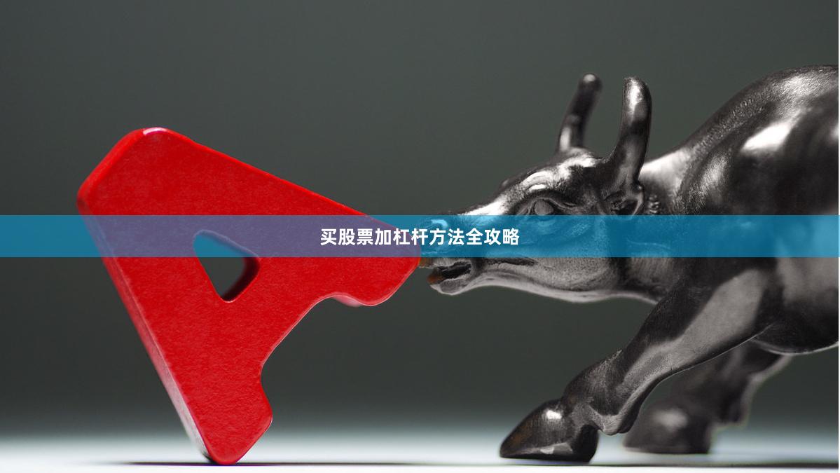 买股票加杠杆方法全攻略