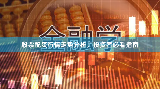 股票配资行情走势分析，投资者必看指南