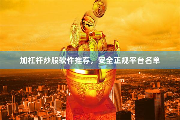 加杠杆炒股软件推荐，安全正规平台名单