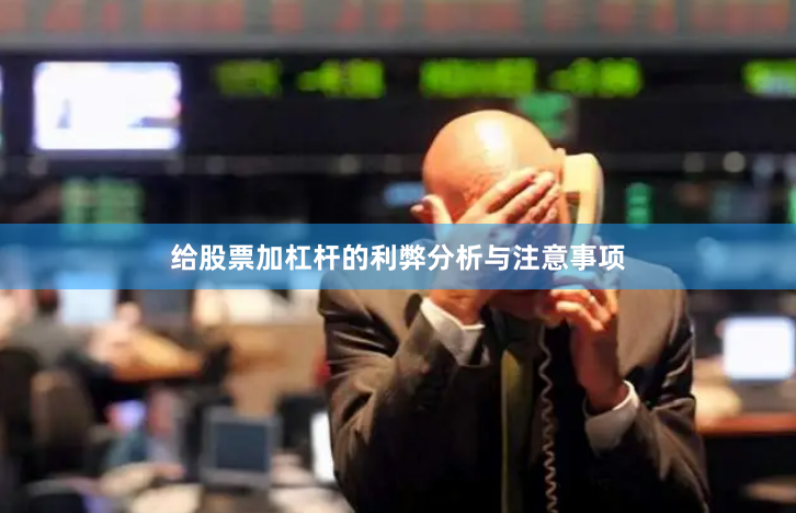 给股票加杠杆的利弊分析与注意事项
