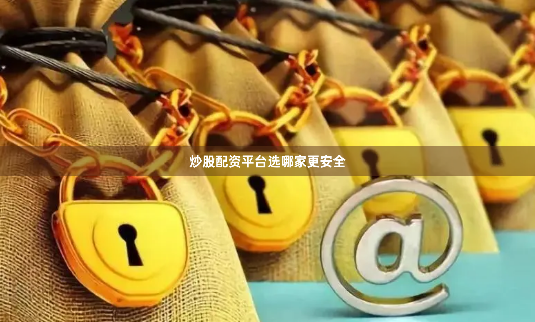 炒股配资平台选哪家更安全