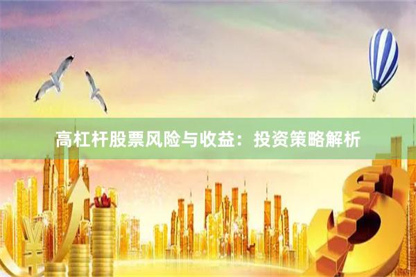 高杠杆股票风险与收益:投资策略解析