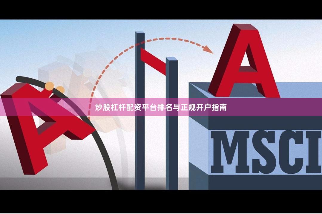 炒股杠杆配资平台排名与正规开户指南
