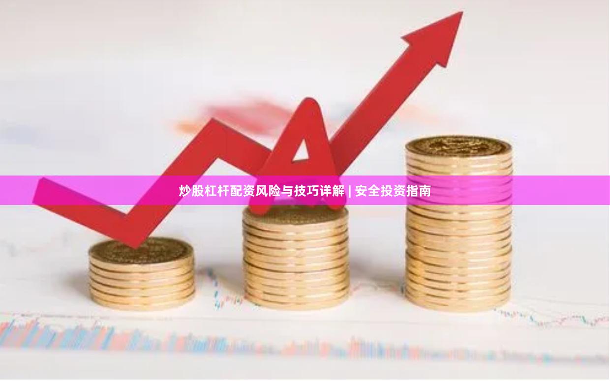 炒股杠杆配资风险与技巧详解 | 安全投资指南