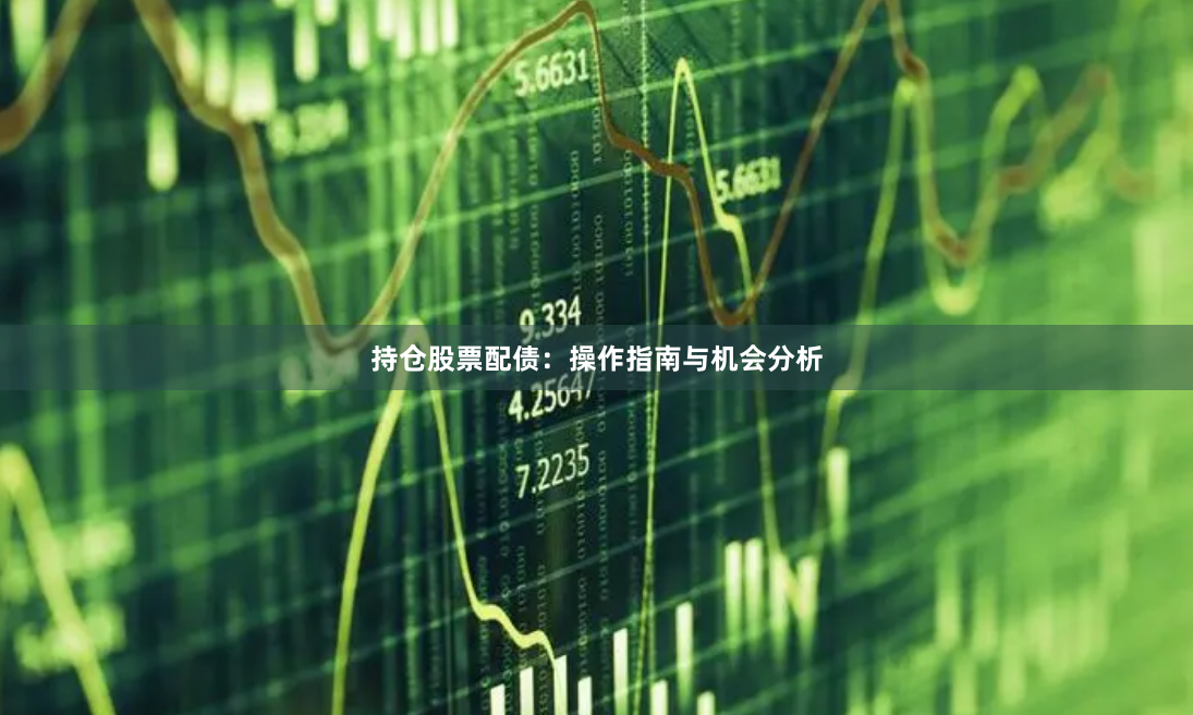持仓股票配债：操作指南与机会分析