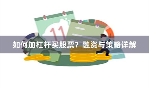 如何加杠杆买股票？融资与策略详解